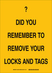 image of Brady Indoor/Outdoor Polystyrene Lockout Sign 25877 - Printed Text = ? DID YOU REMEMBER TO REMOVE YOUR LOCKS AND TAGS - English - 10 in Width - 14 in Height - 754476-25877